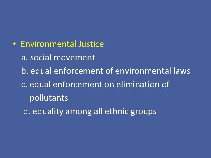  • Environmental Justice a. social movement b. equal enforcement of environmental laws c.