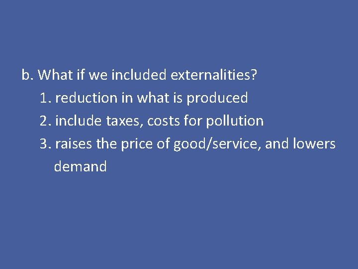 b. What if we included externalities? 1. reduction in what is produced 2. include