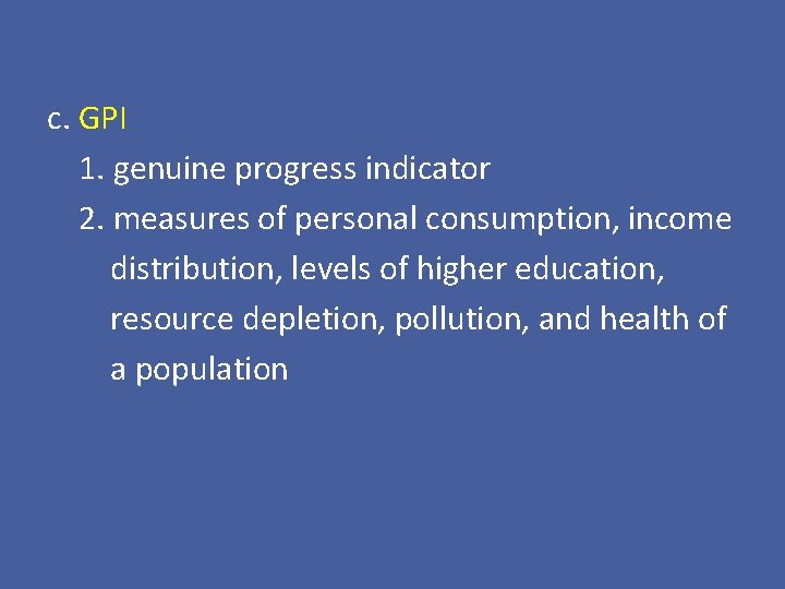c. GPI 1. genuine progress indicator 2. measures of personal consumption, income distribution, levels