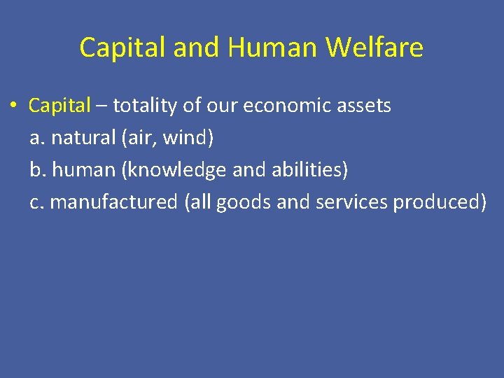Capital and Human Welfare • Capital – totality of our economic assets a. natural