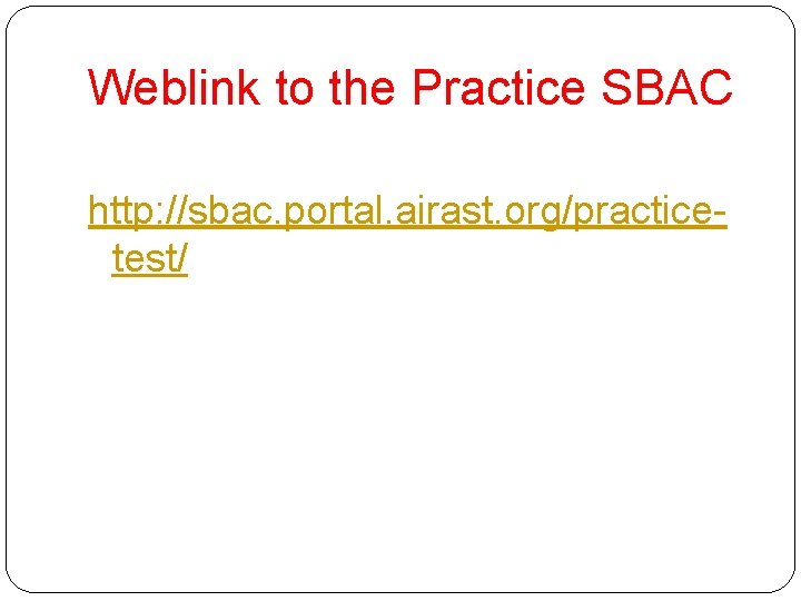 Weblink to the Practice SBAC http: //sbac. portal. airast. org/practicetest/ 