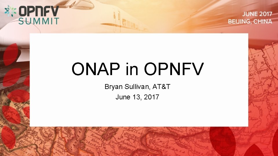 ONAP in OPNFV Bryan Sullivan, AT&T June 13, 2017 