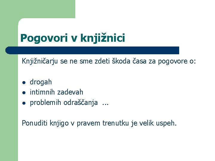 Pogovori v knjižnici Knjižničarju se ne sme zdeti škoda časa za pogovore o: l