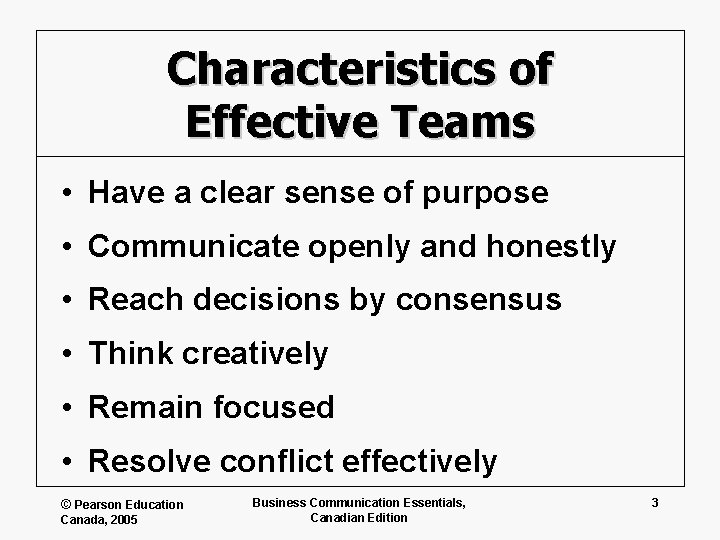 Characteristics of Effective Teams • Have a clear sense of purpose • Communicate openly