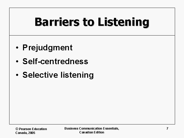 Barriers to Listening • Prejudgment • Self-centredness • Selective listening © Pearson Education Canada,