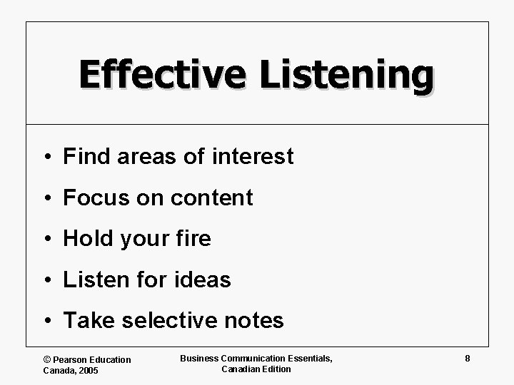 Effective Listening • Find areas of interest • Focus on content • Hold your