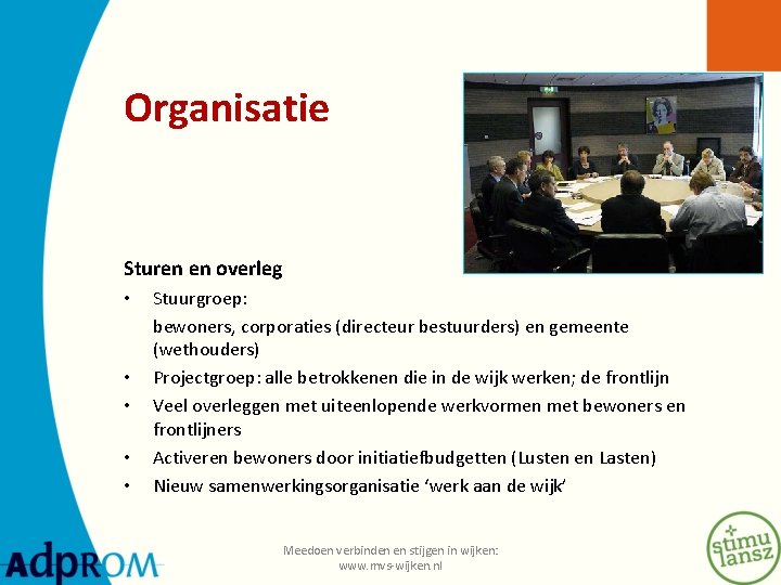 Organisatie Sturen en overleg • • • Stuurgroep: bewoners, corporaties (directeur bestuurders) en gemeente