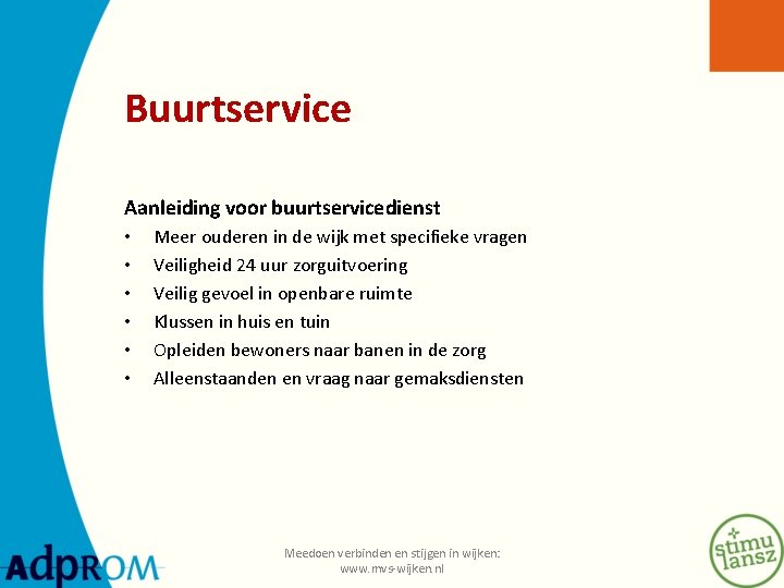 Buurtservice Aanleiding voor buurtservicedienst • • • Meer ouderen in de wijk met specifieke