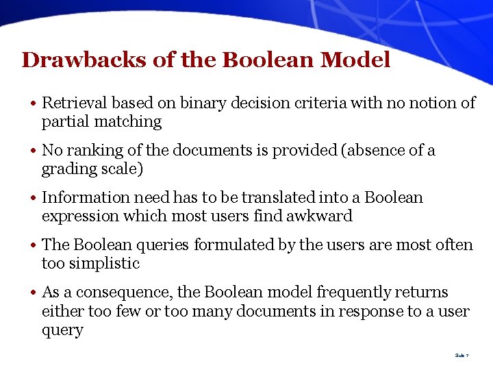 Drawbacks of the Boolean Model • Retrieval based on binary decision criteria with no