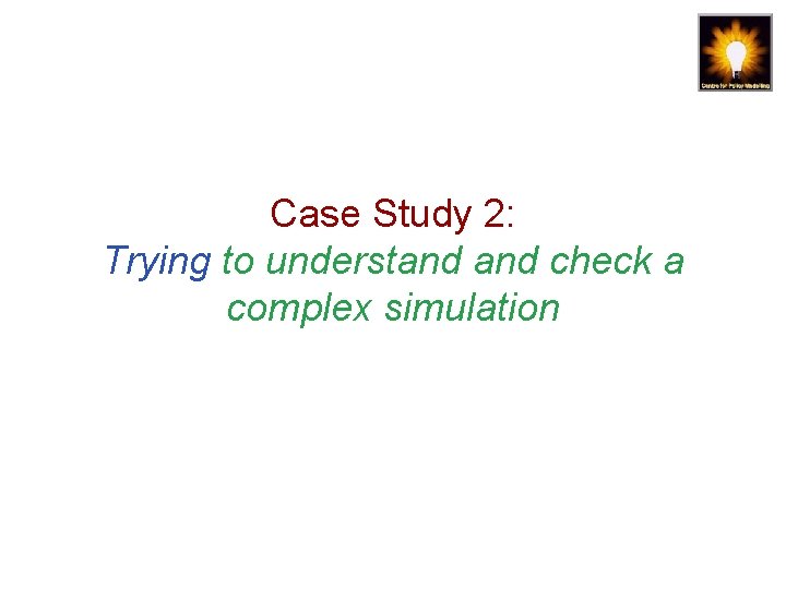 Case Study 2: Trying to understand check a complex simulation 