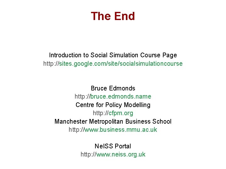 The End Introduction to Social Simulation Course Page http: //sites. google. com/site/socialsimulationcourse Bruce Edmonds