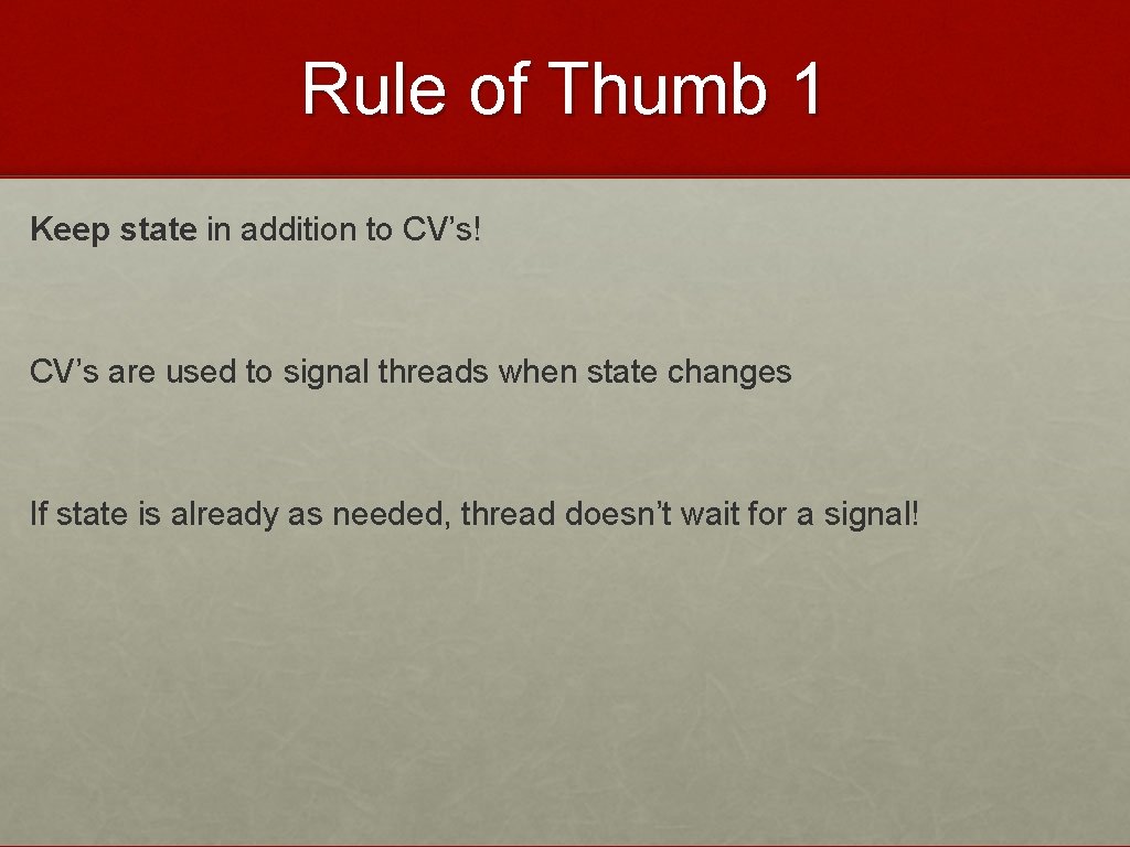 Rule of Thumb 1 Keep state in addition to CV’s! CV’s are used to