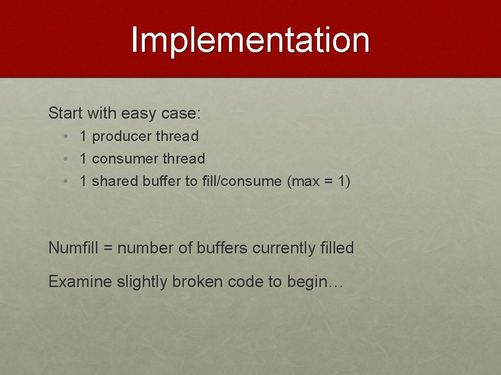 Implementation Start with easy case: • • • 1 producer thread 1 consumer thread