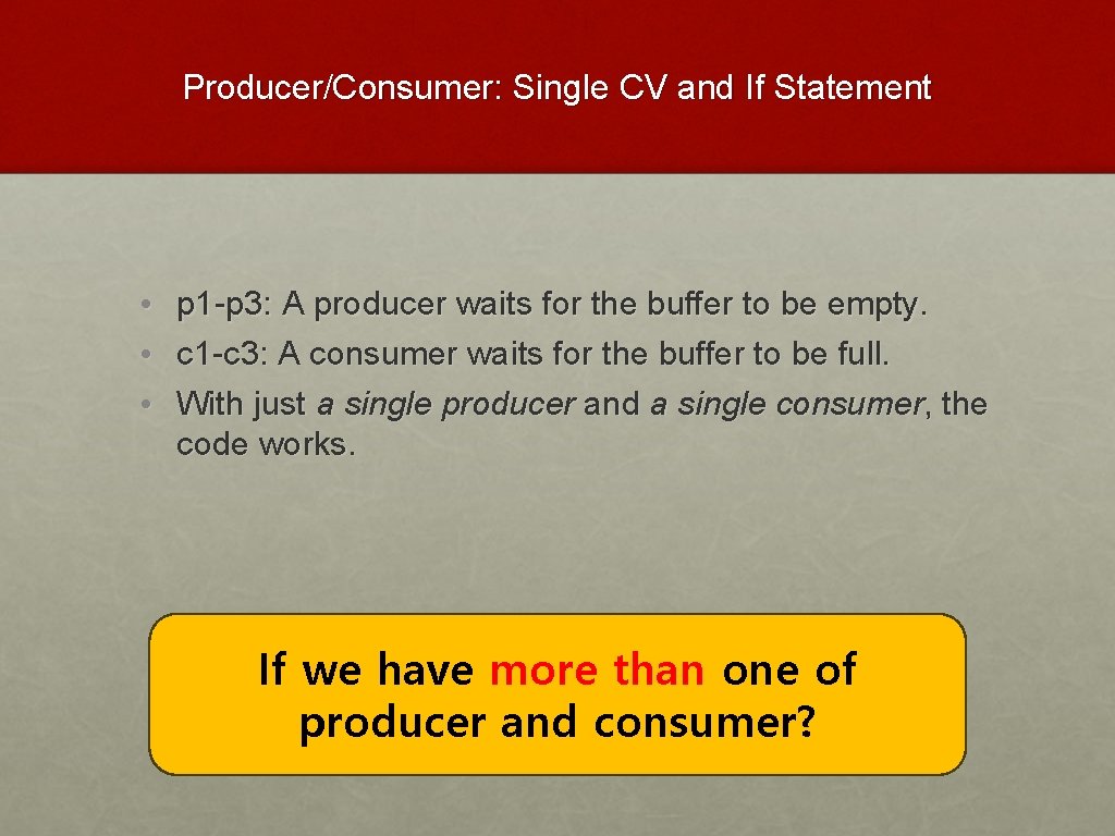 Producer/Consumer: Single CV and If Statement • • • p 1 -p 3: A