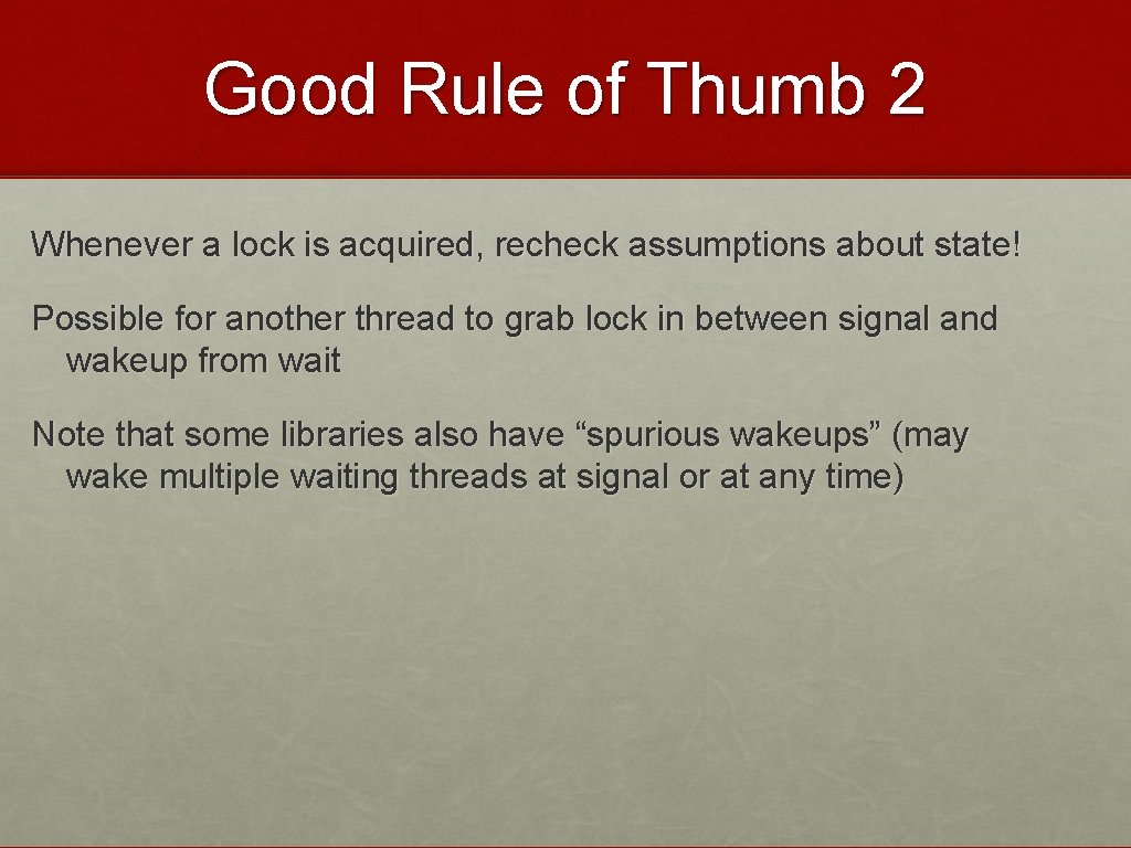 Good Rule of Thumb 2 Whenever a lock is acquired, recheck assumptions about state!