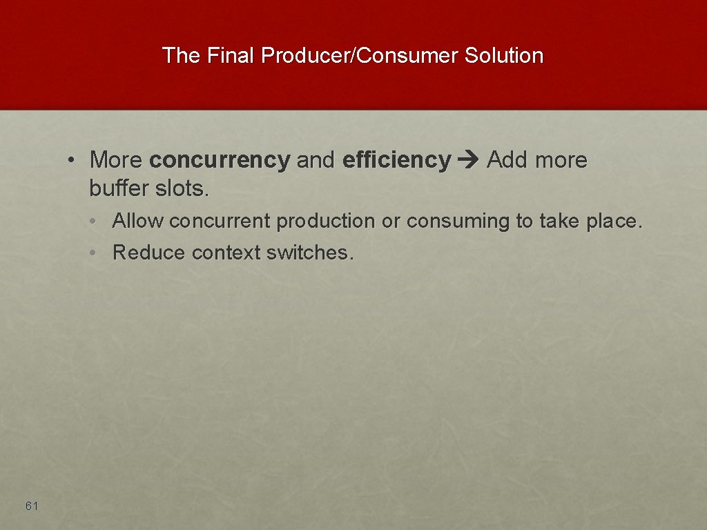 The Final Producer/Consumer Solution • More concurrency and efficiency Add more buffer slots. •