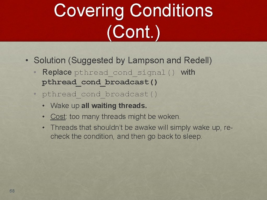 Covering Conditions (Cont. ) • Solution (Suggested by Lampson and Redell) • Replace pthread_cond_signal()