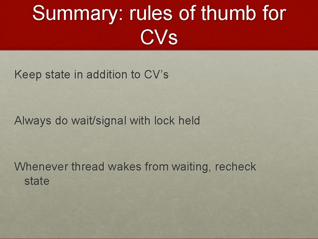 Summary: rules of thumb for CVs Keep state in addition to CV’s Always do
