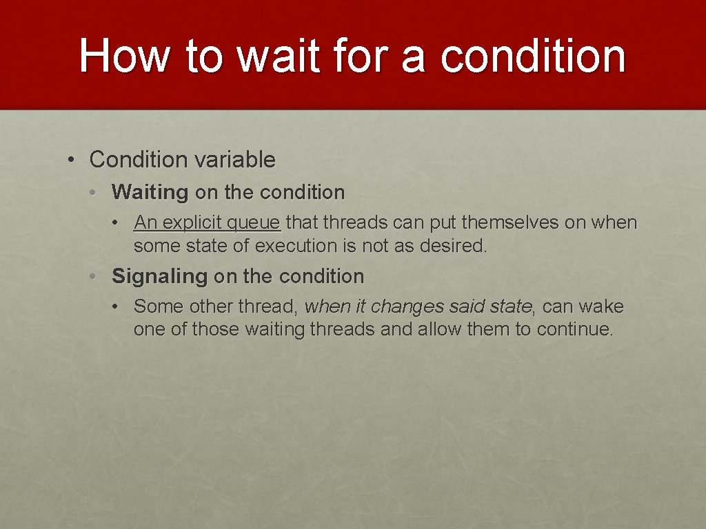 How to wait for a condition • Condition variable • Waiting on the condition