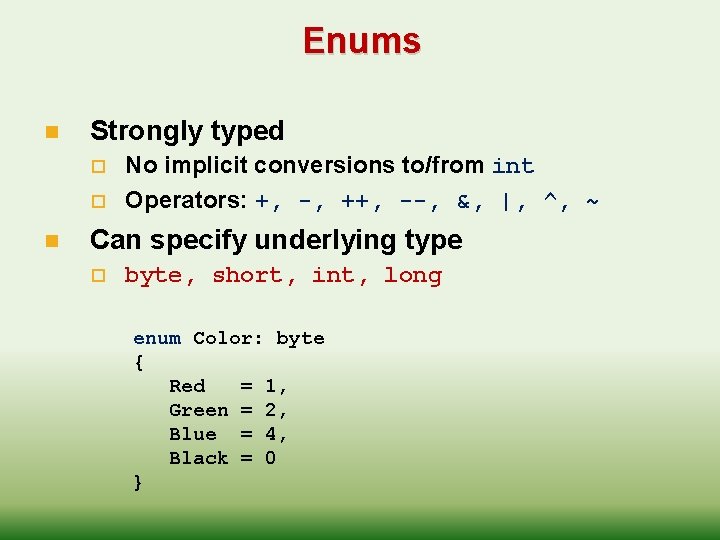 Enums n Strongly typed o o n No implicit conversions to/from int Operators: +,