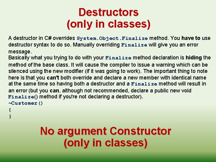 Destructors (only in classes) A destructor in C# overrides System. Object. Finalize method. You
