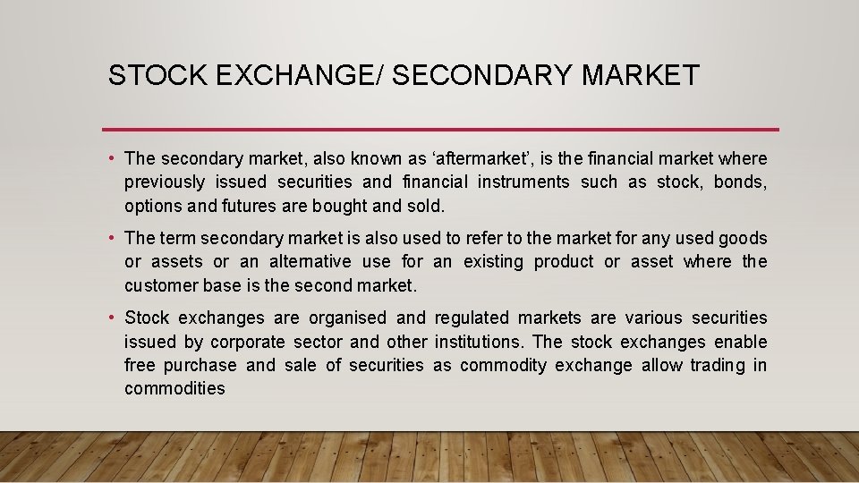 STOCK EXCHANGE/ SECONDARY MARKET • The secondary market, also known as ‘aftermarket’, is the