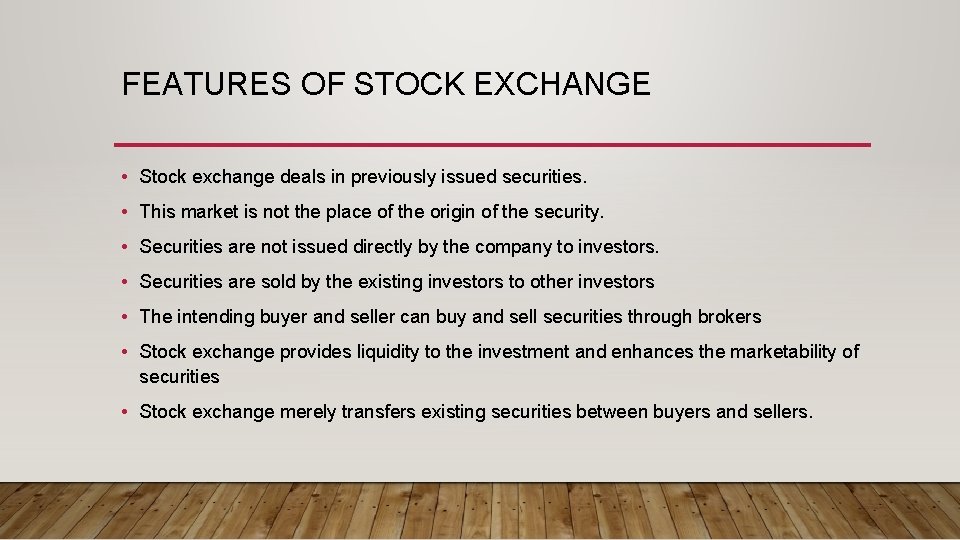 FEATURES OF STOCK EXCHANGE • Stock exchange deals in previously issued securities. • This