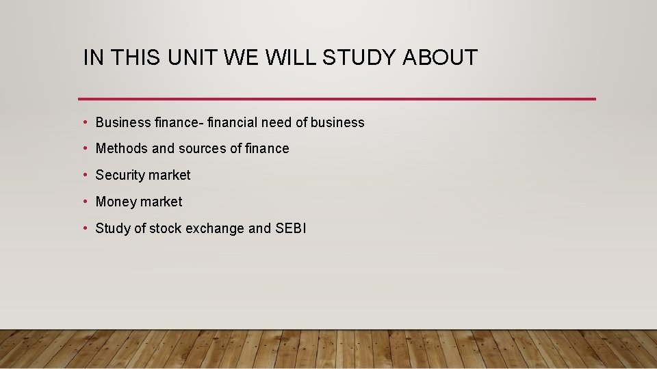 IN THIS UNIT WE WILL STUDY ABOUT • Business finance- financial need of business