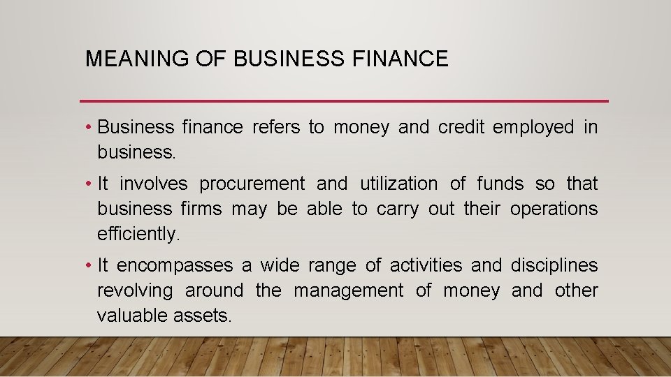 MEANING OF BUSINESS FINANCE • Business finance refers to money and credit employed in