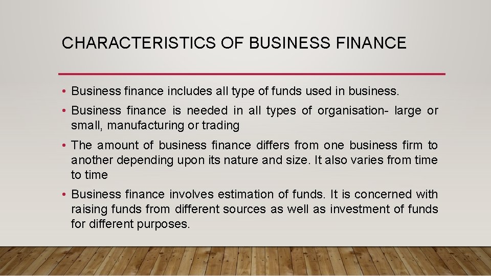 CHARACTERISTICS OF BUSINESS FINANCE • Business finance includes all type of funds used in