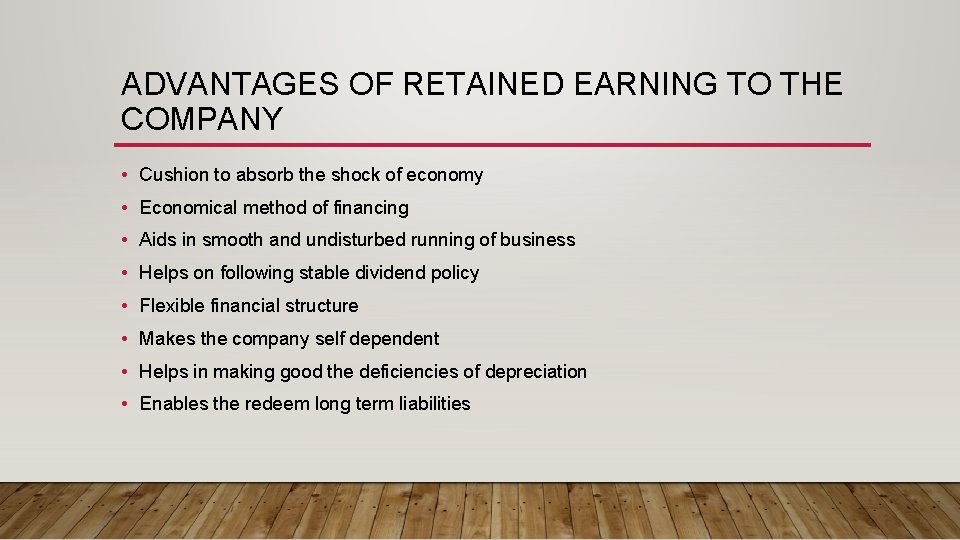 ADVANTAGES OF RETAINED EARNING TO THE COMPANY • Cushion to absorb the shock of