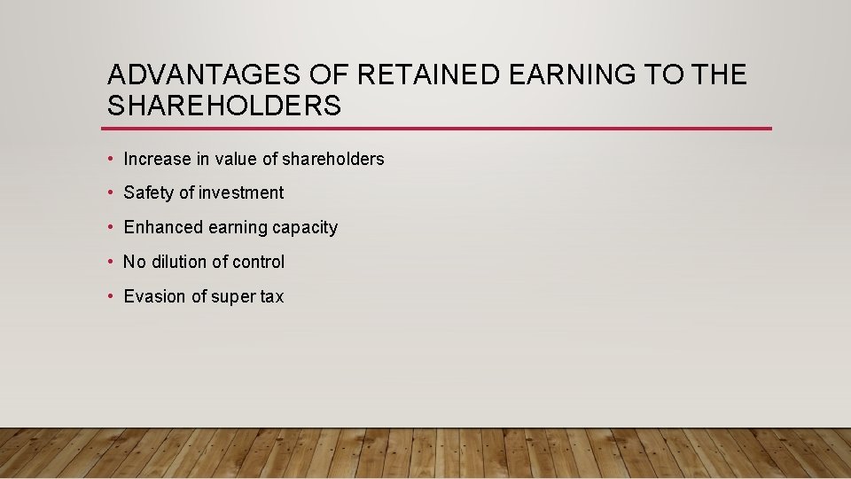 ADVANTAGES OF RETAINED EARNING TO THE SHAREHOLDERS • Increase in value of shareholders •