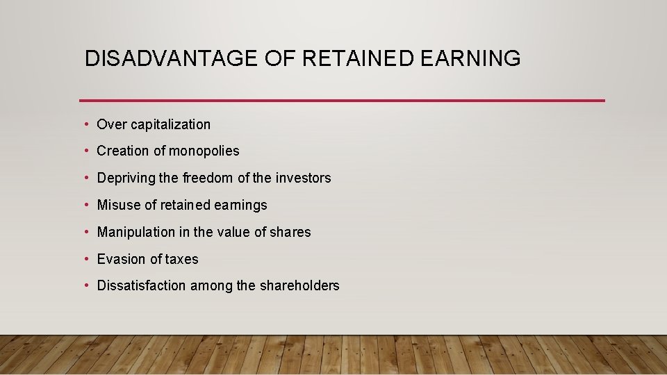 DISADVANTAGE OF RETAINED EARNING • Over capitalization • Creation of monopolies • Depriving the