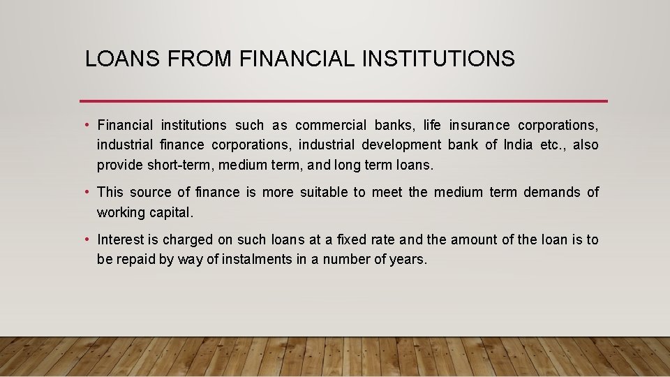 LOANS FROM FINANCIAL INSTITUTIONS • Financial institutions such as commercial banks, life insurance corporations,