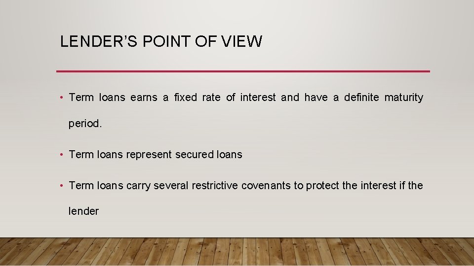 LENDER’S POINT OF VIEW • Term loans earns a fixed rate of interest and