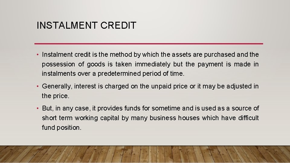 INSTALMENT CREDIT • Instalment credit is the method by which the assets are purchased