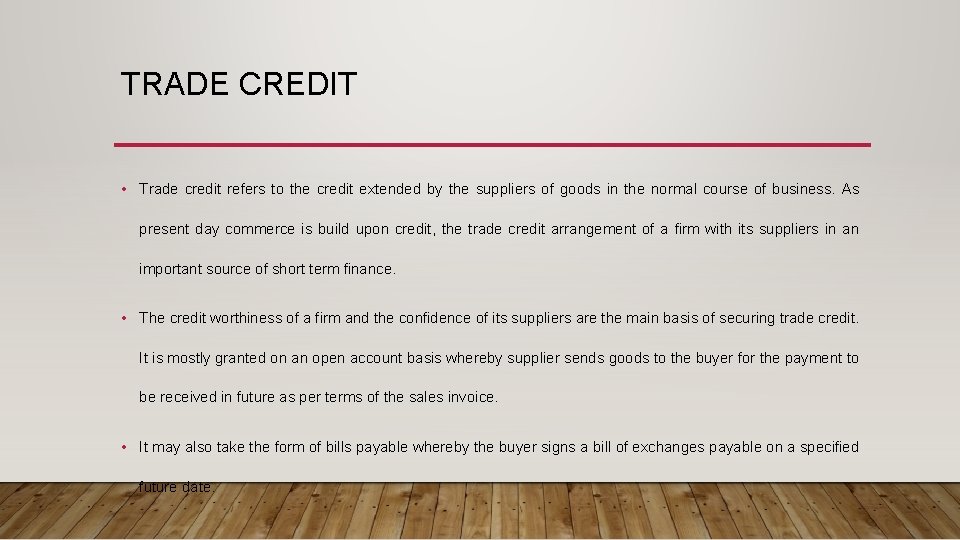 TRADE CREDIT • Trade credit refers to the credit extended by the suppliers of