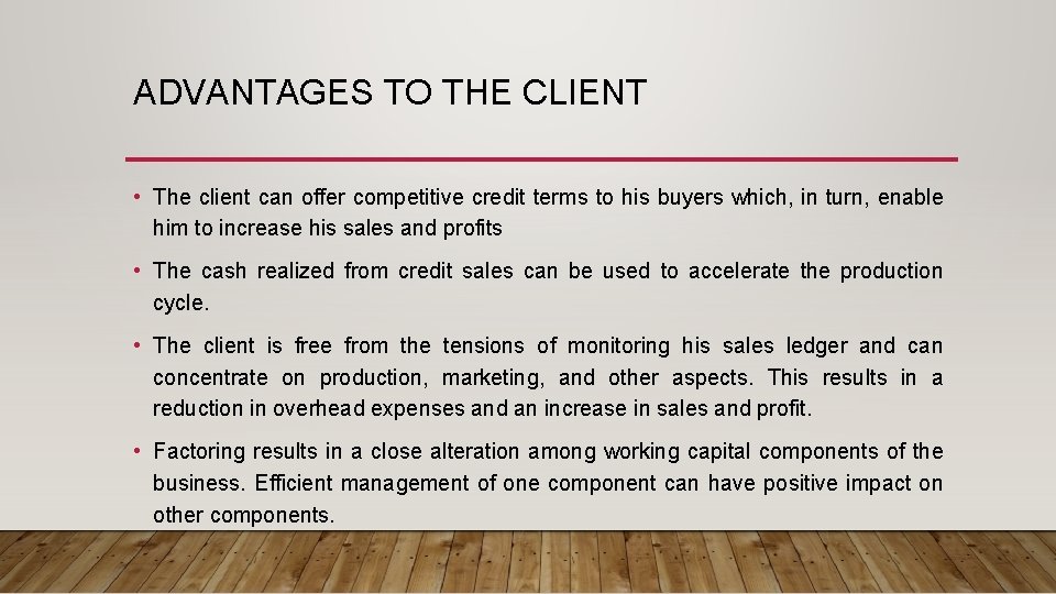 ADVANTAGES TO THE CLIENT • The client can offer competitive credit terms to his