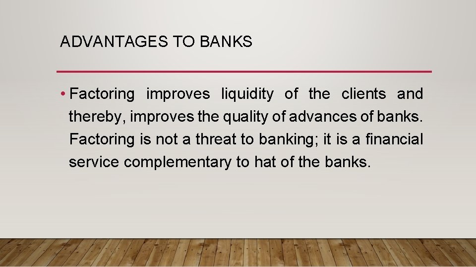 ADVANTAGES TO BANKS • Factoring improves liquidity of the clients and thereby, improves the