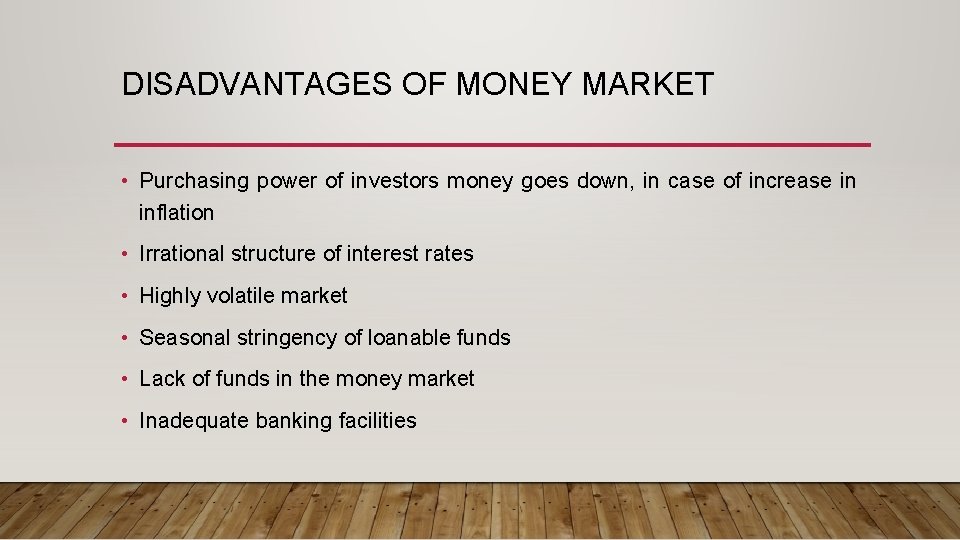 DISADVANTAGES OF MONEY MARKET • Purchasing power of investors money goes down, in case