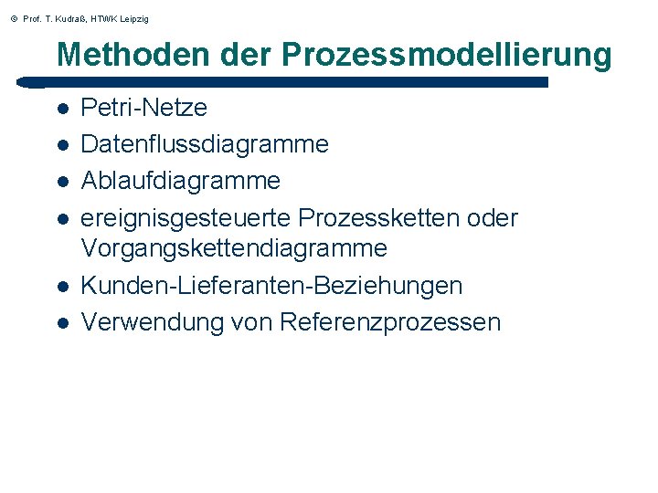 © Prof. T. Kudraß, HTWK Leipzig Methoden der Prozessmodellierung l l l Petri-Netze Datenflussdiagramme