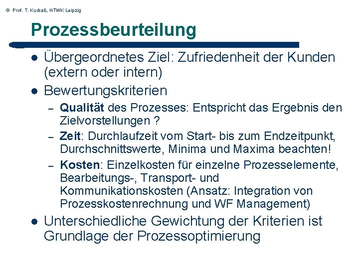 © Prof. T. Kudraß, HTWK Leipzig Prozessbeurteilung l l Übergeordnetes Ziel: Zufriedenheit der Kunden