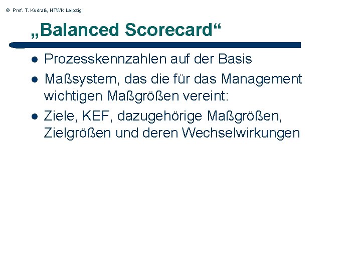 © Prof. T. Kudraß, HTWK Leipzig „Balanced Scorecard“ l l l Prozesskennzahlen auf der