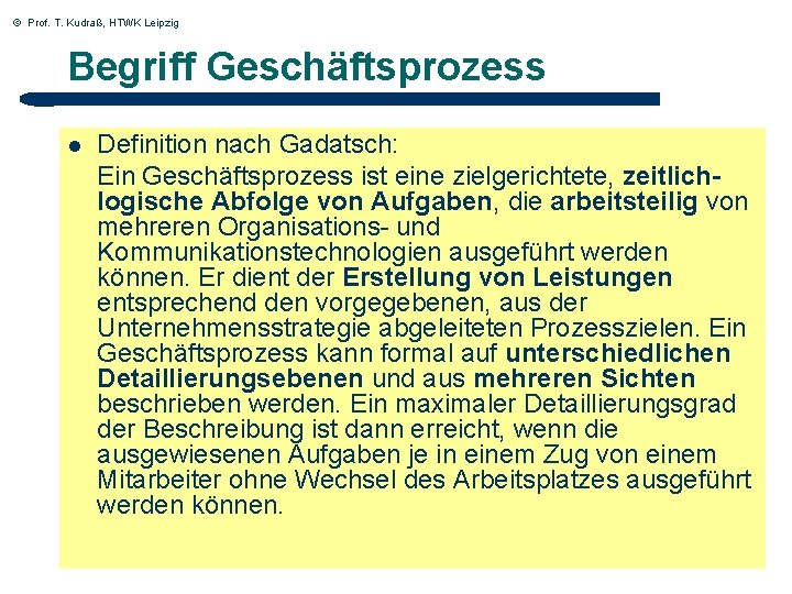 © Prof. T. Kudraß, HTWK Leipzig Begriff Geschäftsprozess l Definition nach Gadatsch: Ein Geschäftsprozess