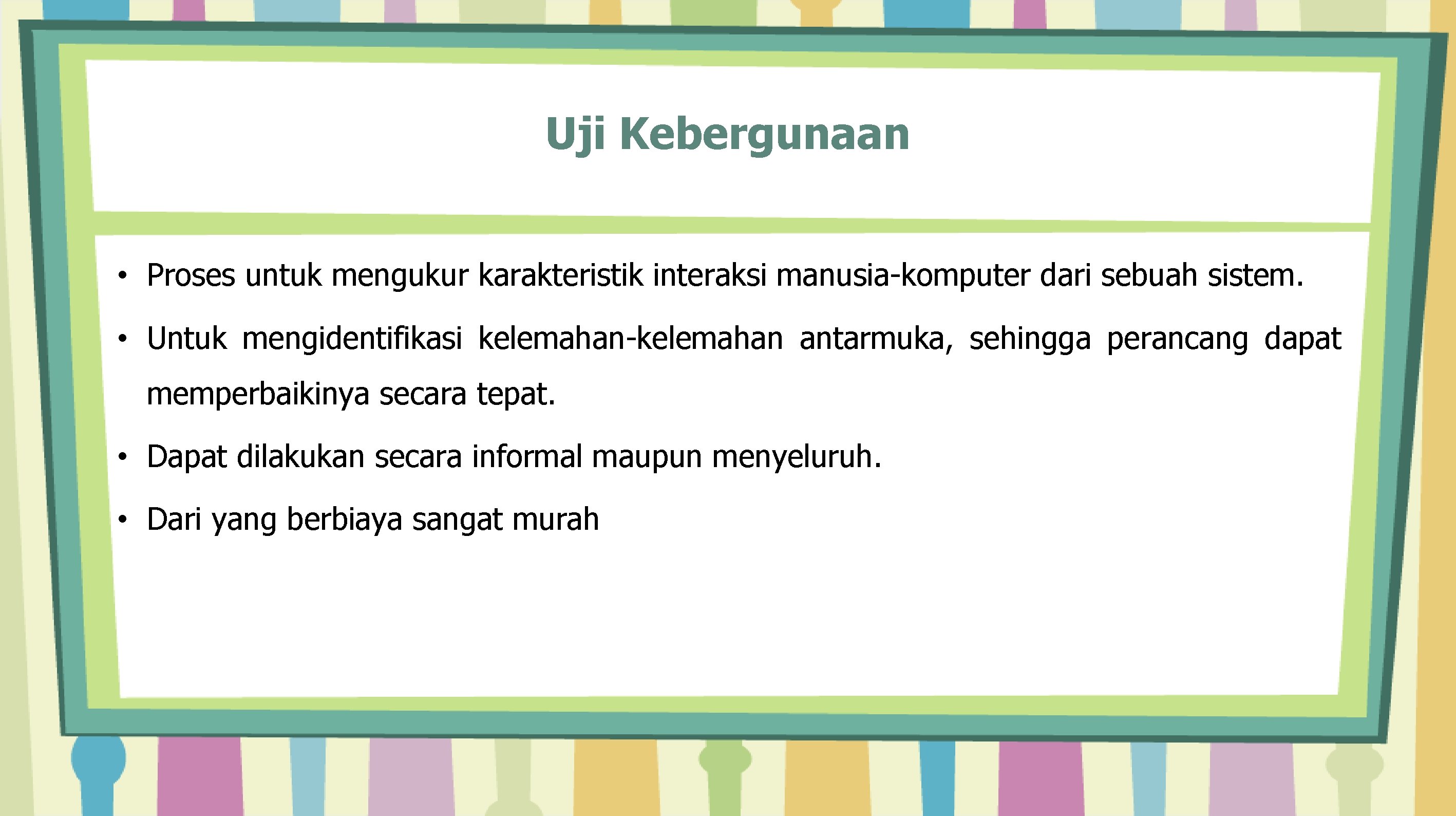 Uji Kebergunaan • Proses untuk mengukur karakteristik interaksi manusia-komputer dari sebuah sistem. • Untuk