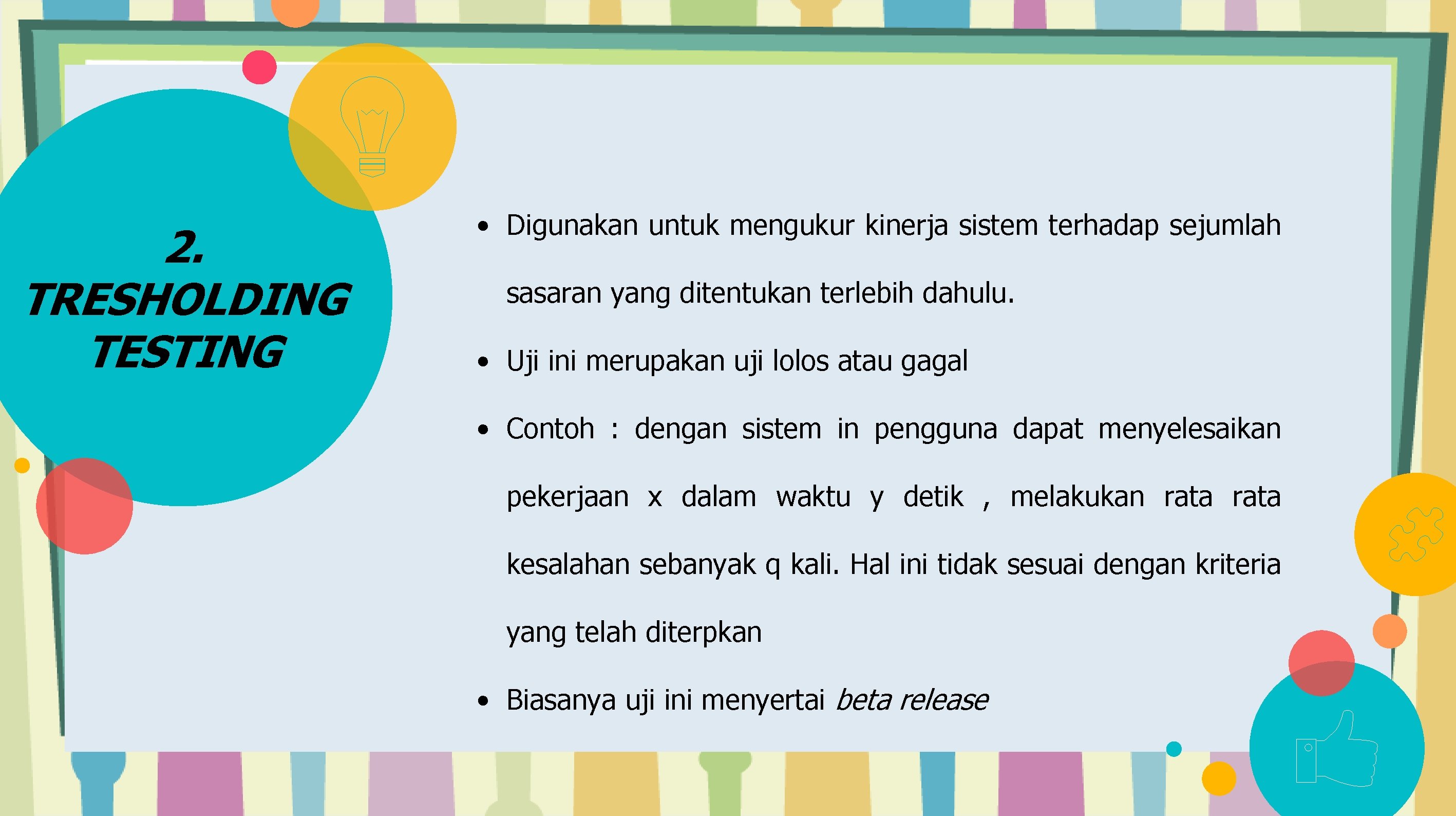 2. TRESHOLDING TESTING • Digunakan untuk mengukur kinerja sistem terhadap sejumlah sasaran yang ditentukan