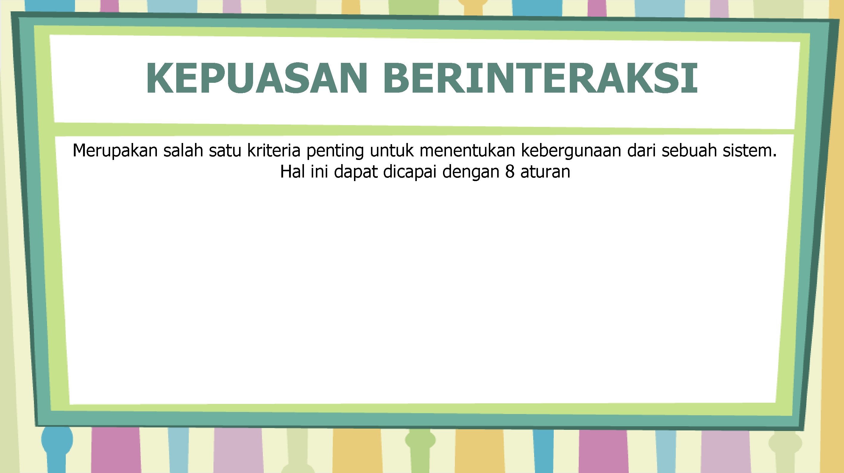 KEPUASAN BERINTERAKSI Merupakan salah satu kriteria penting untuk menentukan kebergunaan dari sebuah sistem. Hal