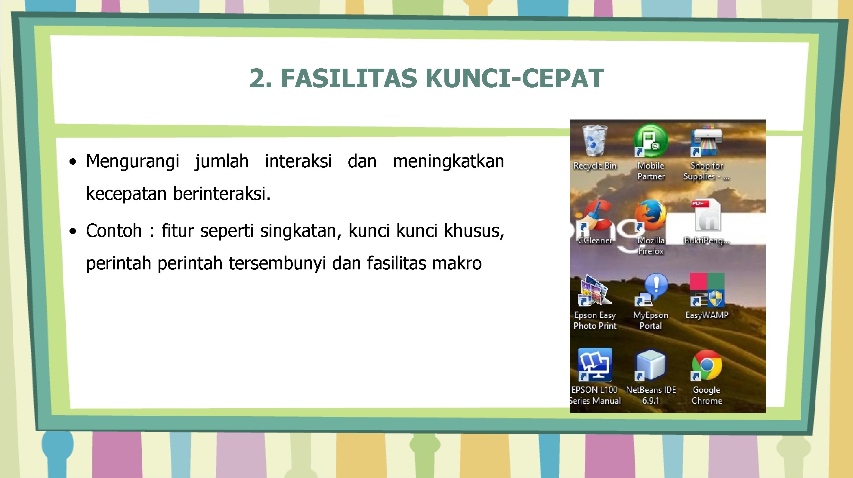 2. FASILITAS KUNCI-CEPAT • Mengurangi jumlah interaksi dan meningkatkan kecepatan berinteraksi. • Contoh :