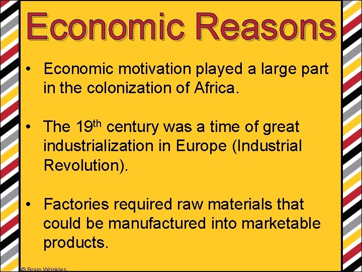 Economic Reasons • Economic motivation played a large part in the colonization of Africa.