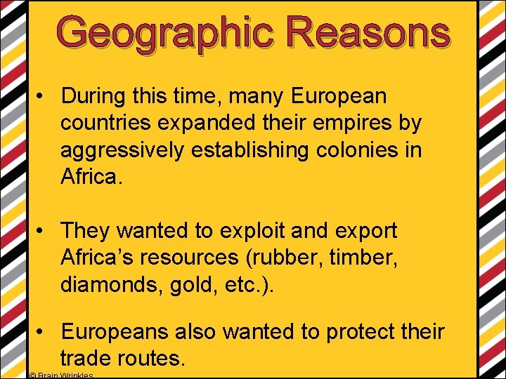 Geographic Reasons • During this time, many European countries expanded their empires by aggressively